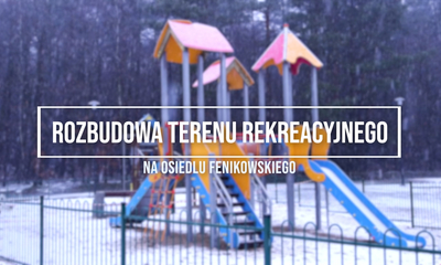 Rozbudowa terenu rekreacyjnego na osiedlu Fenikowskiego (Budżet Obywatelski)