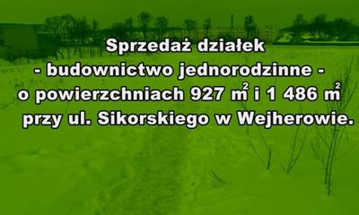 Sprzedaż działek-budownictwo jednorodzinne-o powierzchniach 927 m2 i 1 486 m2, położonych w Wejherowie przy ul. Sikorskiego.