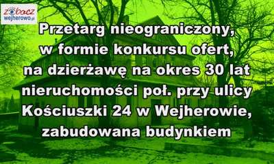 Przetarg nieograniczony, w formie konkursu ofert, na dzierżawę na okres 30 lat nieruchomości poł. przy ul. Kościuszki 24 w Wejherowie, zabudowana budynkiem.